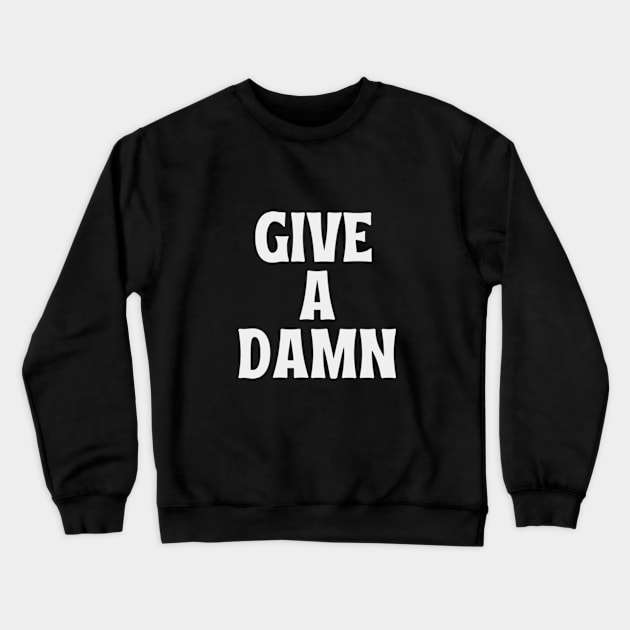 Give A Damn Crewneck Sweatshirt by hippohost